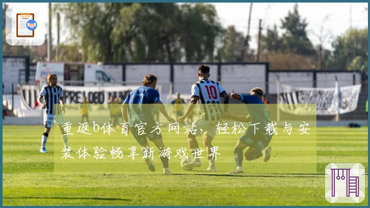 重返b体育官方网站，轻松下载与安装体验畅享新游戏世界